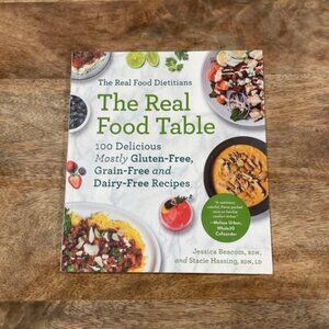 NEW The Real Food Table: 100 Easy & Delicious Mostly Gluten-Free Cookbook